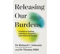 Releasing our Burdens : A Guide to Healing Individual, Ancestral and Collective Trauma