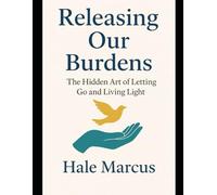 Releasing Our Burdens: The Hidden Art of Letting Go and Living Light