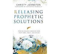 Releasing Prophetic Solutions: Praying Heaven's Promises Over Your Home, Family, and Nation