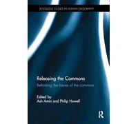 Releasing the Commons: Rethinking the futures of the commons (Routledge Studies in Human Geography)