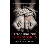Releasing the Compassion: An exposé of the threat that is binding the hands of our community's most needed carers: An expose of the threat that is ... hands of our community's most needed carers