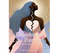 Releasing the Love That Hurts: A Journal for Emotional Healing