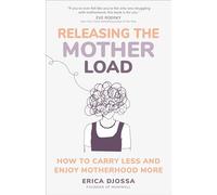 Releasing the Mother Load: How to Carry Less and Enjoy Motherhood More