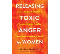 Releasing Toxic Anger for Women: Somatic Practices and CBT Skills to Transform Negative Thoughts, Soothe Stress, and Stay True to Yourself