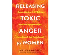 Releasing Toxic Anger for Women: Somatic Practices and CBT Skills to Transform Negative Thoughts, Soothe Stress, and Stay True to Yourself
