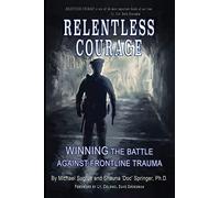 RELENTLESS COURAGE: Winning the Battle Against Frontline Trauma (OVERCOMING MENTAL WARFARE)