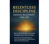Relentless Discipline - Genesis Blueprint for Life: How to Build Ruthless Focus and Transform Your Life in 90 Days (Even If You’ve Tried and Failed ... Mind and Body Mastery the Way God Intended)