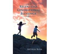 Relentless Generational Blessings by Arthur A. Burk (2008-11-20)