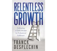 Relentless Growth: Cultivating a Chef's Mindset for Professional Fulfillment