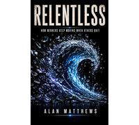 RELENTLESS: How Winners Keep Moving When Others Quit: 4 (The Inner Power Series)