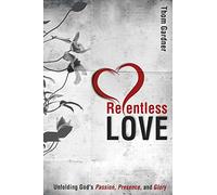 Relentless Love: Unfolding God's Passion, Presence, and Glory
