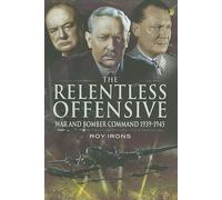 Relentless Offensive, The: War and Bomber Command 1939-45: War and Bomber Command 1939-1945