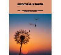 Relentless Optimism: How A Commitment To Positive Thinking Changes Everything