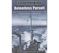 Relentless Pursuit: The Story of Capt F J Walker CB DSO, RN U-Boat Hunter & Destroyer