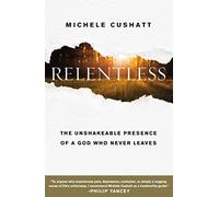 Relentless: The Unshakeable Presence of a God Who Never Leaves