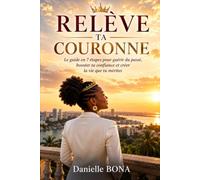 RELÈVE TA COURONNE: Le guide en 7 étapes pour guérir du passé, booster ta confiance et créer la vie que tu mérites