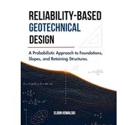 Reliability-Based Geotechnical Design: A Probabilistic Approach to Foundations, Slopes, and Retaining Structures.