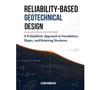 Reliability-Based Geotechnical Design: A Probabilistic Approach to Foundations, Slopes, and Retaining Structures.
