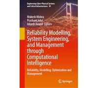Reliability Modelling, System Engineering, and Management Through Computational Intelligence: Reliability, Modelling, Optimization and Management ... Systems and Critical Infrastructures, 20)