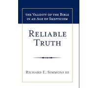 Reliable Truth: The Validity of the Bible in an Age of Skepticism