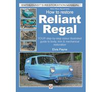 Reliant Regal, How to Restore: YOUR step-by-step colour illustrated guide to body, trim & mechanical restoration (Enthusiast's Restoration Manual)