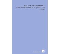 Relics of Ancient America: Comp. By Iner Lamb, a. B. [Parts 1-2] (1904)