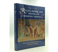 Relics, Prayer & Politics in Medieval Venetia - Romanesque Painting in the Crypt of Aquileia Cathedral