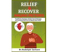 RELIEF AND RECOVER ANGINA PECTORIS: The Effective Strategies Lifestyle Tips for Managing and Preventing Chest Pain for Optimal Heart Health (Healthy Heart Chronicle)