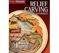 Relief Carving Projects & Techniques: Expert Advice and 37 All-Time Favorite Projects and Patterns (Fox Chapel Publishing) 3D Relief Carving Step-by-Step with Over 200 Photos (Best of Woodcarving)