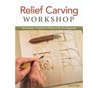 Relief Carving Workshop: Techniques, Projects & Patterns for the Beginner (Fox Chapel Publishing) Comprehensive Guidebook from Lora S. Irish with Easy-to-Learn Step-by-Step Instructions & Exercises