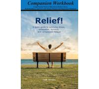 Relief! Companion Workbook: Practical Tools to Help You to Reduce Stress, Build Resilience, and Live with Greater Purpose and Hope