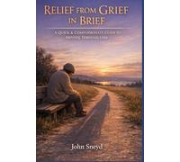 Relief From Grief In Brief: A Quick and Compassionate Guide to Moving Through Loss (Self Help And Self Work)