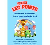 Reliez Les Points Curiosités Animales: Livre de points a relier avec des curiosités sur les animaux pour enfants de 4-8 ans.