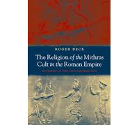 The Religion of the Mithras Cult in the Roman Empire: Mysteries of the Unconquered Sun