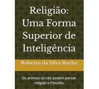Religião: Uma Forma Superior de Inteligência: Os animais só não podem pensar religião e Filosofia (Estudos de fenomenologia da religião bíblica)