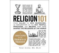 Religion 101: From Allah to Zen Buddhism, an Exploration of the Key People, Practices, and Beliefs that Have Shaped the Religions of the World (Adams 101 Series)
