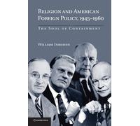 Religion and American Foreign Policy, 1945-1960: The Soul of Containment