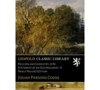 Religion and Chemistry; A Re-Statement of an Old Argument. A Newly Revised Edition