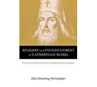 Religion and Enlightenment in Catherinian Russia: The Teachings of Metropolitan Platon (NIU Series in Slavic, East European, and Eurasian Studies)
