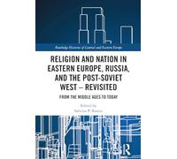 Religion and Nation in Eastern Europe, Russia, and the Post-Soviet West - Revisited: From the Middle Ages to Today (Routledge Histories of Central and Eastern Europe)