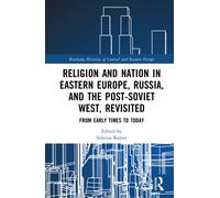 Religion and Nation in Eastern Europe, Russia, and the Post-Soviet West - Revisited : From the Middle Ages to Today