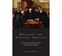 Religion and National Identity : Governing Scottish Presbyterianism in the Eighteenth Century