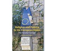 Religion and Politics in the European Union: The Secular Canopy (Cambridge Studies in Social Theory, Religion and Politics)