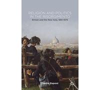 Religion and Politics in the Risorgimento: Britain and the New Italy, 1861-1875