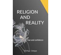 RELIGION AND REALITY (Fear and Confidence): How religion has relegated us to fear and downplayed reality and the path to triumph