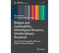 Religion and Sustainability: Interreligious Resources, Interdisciplinary Responses: Intersection of Sustainability Studies and Religion, Theology, Philosophy (Sustainable Development Goals Series)
