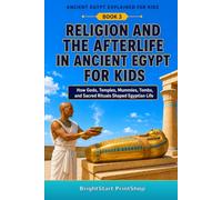 Religion and the Afterlife in Ancient Egypt for Kids: How Gods, Temples, Mummies, Tombs, and Sacred Rituals Shaped Egyptian Life (Ancient Egypt Explained for Kids)