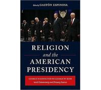 Religion and the American Presidency : George Washington to George W. Bush with Commentary and Primary Sources