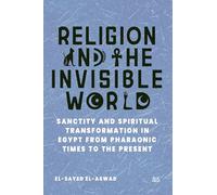 Religion and the Invisible World: Sanctity and Spiritual Transformation in Egypt from Pharaonic Times to the Present