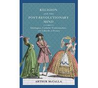 Religion and the Post-revolutionary Mind: Idéologues, Catholic Traditionalists, and Liberals in France (McGill-Queen's Studies in the History of Ideas, 89)